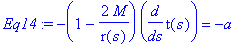 Eq14 := -(1-2*M/r(s))*diff(t(s),s) = -a