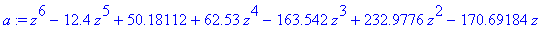 a := z^6-12.4*z^5+50.18112+62.53*z^4-163.542*z^3+232.9776*z^2-170.69184*z