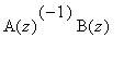 A(z)^(-1)*B(z)