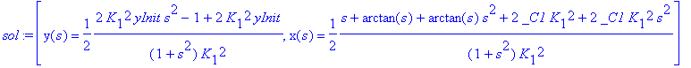 sol := [y(s) = 1/2*(2*K[1]^2*yInit*s^2-1+2*K[1]^2*yInit)/(1+s^2)/K[1]^2, x(s) = 1/2*(s+arctan(s)+arctan(s)*s^2+2*_C1*K[1]^2+2*_C1*K[1]^2*s^2)/(1+s^2)/K[1]^2]