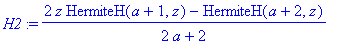 H2 := (2*z*HermiteH(a+1,z)-HermiteH(a+2,z))/(2*a+2)