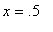 x = .5