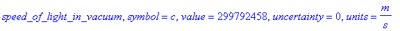 speed_of_light_in_vacuum, symbol = c, value = 299792458, uncertainty = 0, units = m/s