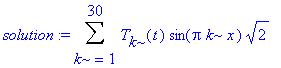 solution := Sum(T[k](t)*sin(Pi*k*x)*sqrt(2),k = 1 .. 30)