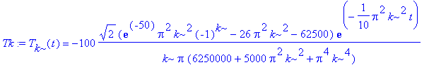 Tk := T[k](t) = -100*2^(1/2)*(exp(-50)*Pi^2*k^2*(-1)^k-26*Pi^2*k^2-62500)/k/Pi/(6250000+5000*Pi^2*k^2+Pi^4*k^4)*exp(-1/10*Pi^2*k^2*t)