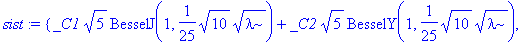 sist := {_C1*sqrt(5)*BesselJ(1,1/25*sqrt(10)*sqrt(lambda))+_C2*sqrt(5)*BesselY(1,1/25*sqrt(10)*sqrt(lambda)), _C1*sqrt(2505)*BesselJ(1,1/25*sqrt(10)*sqrt(lambda)*sqrt(501))+_C2*sqrt(2505)*BesselY(1,1/2...