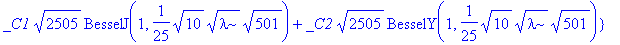 sist := {_C1*sqrt(5)*BesselJ(1,1/25*sqrt(10)*sqrt(lambda))+_C2*sqrt(5)*BesselY(1,1/25*sqrt(10)*sqrt(lambda)), _C1*sqrt(2505)*BesselJ(1,1/25*sqrt(10)*sqrt(lambda)*sqrt(501))+_C2*sqrt(2505)*BesselY(1,1/2...