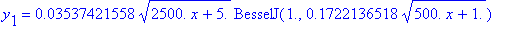 y[1] = .3537421558e-1*sqrt(2500.*x+5.)*BesselJ(1.,.1722136518*sqrt(500.*x+1.))+.7931241384e-3*sqrt(2500.*x+5.)*BesselY(1.,.1722136518*sqrt(500.*x+1.))
