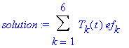 solution := Sum(T[k](t)*ef[k],k = 1 .. 6)