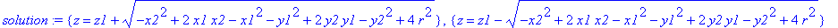 solution := {z = z1+(-x2^2+2*x1*x2-x1^2-y1^2+2*y2*y1-y2^2+4*r^2)^(1/2)}, {z = z1-(-x2^2+2*x1*x2-x1^2-y1^2+2*y2*y1-y2^2+4*r^2)^(1/2)}