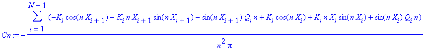 Cn := -1/n^2/Pi*sum(-K[i]*cos(n*X[i+1])-K[i]*n*X[i+1]*sin(n*X[i+1])-sin(n*X[i+1])*Q[i]*n+K[i]*cos(n*X[i])+K[i]*n*X[i]*sin(n*X[i])+sin(n*X[i])*Q[i]*n,i = 1 .. N-1)