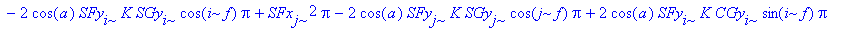 R23 := K^2*SGy[i]^2*Pi-2*cos(a)*CFx[i]*K*CGx[i]*cos(i*f)*Pi+K^2*SGx[j]^2*Pi-2*cos(a)*CFy[j]*K*CGy[j]*cos(j*f)*Pi+CFx[i]^2*Pi-2*cos(a)*CFy[i]*K*CGy[i]*cos(i*f)*Pi+CFx[j]^2*Pi+CFy[i]^2*Pi+CFy[j]^2*Pi+2*s...