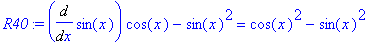 R40 := Diff(sin(x),x)*cos(x)-sin(x)^2 = cos(x)^2-sin(x)^2