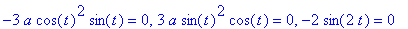 -3*a*cos(t)^2*sin(t) = 0, 3*a*sin(t)^2*cos(t) = 0, -2*sin(2*t) = 0