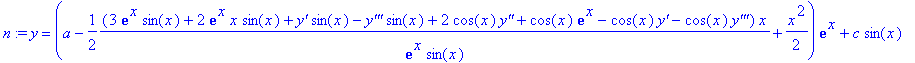 n := y = (a-1/2*(3*exp(x)*sin(x)+2*exp(x)*x*sin(x)+`y'`*sin(x)-`y'''`*sin(x)+2*cos(x)*`y''`+cos(x)*exp(x)-cos(x)*`y'`-cos(x)*`y'''`)/exp(x)/sin(x)*x+1/2*x^2)*exp(x)+c*sin(x)