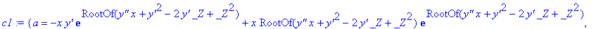 c1 := {a = -x*`y'`*exp(RootOf(`y''`*x+`y'`^2-2*`y'`*_Z+_Z^2))+x*RootOf(`y''`*x+`y'`^2-2*`y'`*_Z+_Z^2)*exp(RootOf(`y''`*x+`y'`^2-2*`y'`*_Z+_Z^2)), b = `y'`*exp(RootOf(`y''`*x+`y'`^2-2*`y'`*_Z+_Z^2))-Roo...