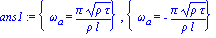 ans1 := {omega[a] = Pi*(rho*tau)^(1/2)/(rho*l)}, {omega[a] = -Pi*(rho*tau)^(1/2)/(rho*l)}