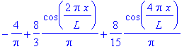 -4/Pi+8/3*1/Pi*cos(2*Pi*x/L)+8/15*1/Pi*cos(4*Pi*x/L)