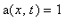 a(x,t) = 1