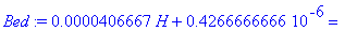 Bed := .4066666667e-4*H+.4266666666e-6 = .1666666667e-2*(.64e-6+.64e-4*H-.96e-2*H^2+.64*H^3+4*H^4)/(.8e-1+2*H)