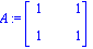 A := Matrix([[1, 1], [1, 1]])