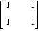 MATRIX([[1, 1], [1, 1]])