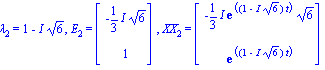 lambda[2] = 1-I*6^(1/2), E[2] = Vector[column]([[-1/3*I*6^(1/2)], [1]]), XX[2] = Vector[column]([[-1/3*I*exp((1-I*6^(1/2))*t)*6^(1/2)], [exp((1-I*6^(1/2))*t)]])
