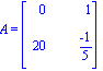 A = Matrix([[0, 1], [20, (-1)/5]])