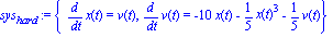 sys[hard] := {diff(x(t), t) = v(t), diff(v(t), t) = -10*x(t)-1/5*x(t)^3-1/5*v(t)}