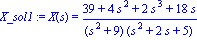 X_sol1 := X(s) = (39+4*s^2+2*s^3+18*s)/((s^2+9)*(s^2+2*s+5))