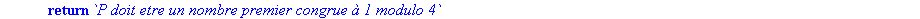 decomp_carre := proc (p) local x, y; if `mod`(p, 4) <> 1 then return `P doit etre un nombre premier congrue ? 1 modulo 4` else x := 1; y := 0; while x^2+y^2 <> p do x := x+1; y := 0; while y < x and x...