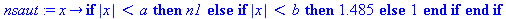 proc (x) options operator, arrow; if abs(x) < a then n1 else if abs(x) < b then 1.485 else 1 end if end if end proc