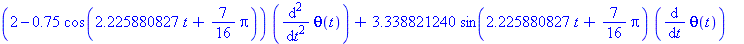 (2-.75*cos(2.225880827*t+7/16*Pi))*(diff(diff(theta(t), t), t))+3.338821240*sin(2.225880827*t+7/16*Pi)*(diff(theta(t), t))+9.81*sin(theta(t)) = 0