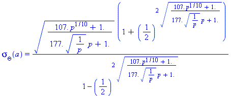 sigma[Theta](a) = ((107.*p^(1/10)+1.)/(177.*(1/p)^(1/2)*p+1.))^(1/2)*(1+(1/2)^(2*((107.*p^(1/10)+1.)/(177.*(1/p)^(1/2)*p+1.))^(1/2)))/(1-(1/2)^(2*((107.*p^(1/10)+1.)/(177.*(1/p)^(1/2)*p+1.))^(1/2)))