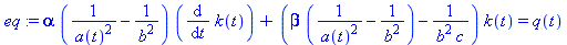 (Typesetting:-mprintslash)([eq := alpha*(1/a(t)^2-1/b^2)*(diff(k(t), t))+(beta*(1/a(t)^2-1/b^2)-1/(b^2*c))*k(t) = q(t)], [alpha*(1/a(t)^2-1/b^2)*(diff(k(t), t))+(beta*(1/a(t)^2-1/b^2)-1/(b^2*c))*k(t) ...