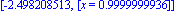 [-2.498208513, [x = .9999999936]]