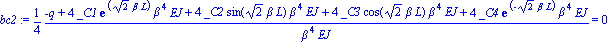 bc2 := 1/4*(-q+4*_C1*exp(2^(1/2)*beta*L)*beta^4*EJ+4*_C2*sin(2^(1/2)*beta*L)*beta^4*EJ+4*_C3*cos(2^(1/2)*beta*L)*beta^4*EJ+4*_C4*exp(-2^(1/2)*beta*L)*beta^4*EJ)/(beta^4*EJ) = 0