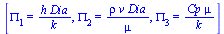 [PI[1] = `/`(`*`(h, `*`(Dia)), `*`(k)), PI[2] = `/`(`*`(rho, `*`(v, `*`(Dia))), `*`(mu)), PI[3] = `/`(`*`(Cp, `*`(mu)), `*`(k))]