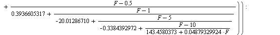 `:=`(RPSO8, `+`(2.16, `/`(`*`(F), `*`(`+`(.8333333333, `/`(`*`(`+`(F, `-`(.1))), `*`(`+`(1.577142858, `/`(`*`(`+`(F, `-`(.5))), `*`(`+`(.3936605317, `/`(`*`(`+`(F, `-`(1))), `*`(`+`(`-`(20.01286710), ...