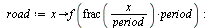 `:=`(road, proc (x) options operator, arrow; f(`*`(frac(`/`(`*`(x), `*`(period))), `*`(period))) end proc); -1