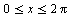 `and`(`<=`(0, x), `<=`(x, `+`(`*`(2, `*`(Pi)))))