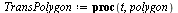 `:=`(TransPolygon, proc (t, polygon) local i; [seq(TransPoint(t, polygon[i]), i = 1 .. nops(polygon))] end proc); -1