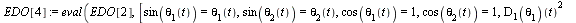 `:=`(EDO[4], eval(EDO[2], [sin(theta[1](t)) = theta[1](t), sin(theta[2](t)) = theta[2](t), cos(theta[1](t)) = 1, cos(theta[2](t)) = 1, `*`(`^`((D[1](theta[1]))(t), 2)) = 0, `*`(`^`((D[1](theta[2]))(t)...