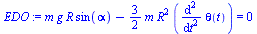 `+`(`*`(m, `*`(g, `*`(R, `*`(sin(alpha))))), `-`(`*`(`/`(3, 2), `*`(m, `*`(`^`(R, 2), `*`(diff(diff(theta(t), t), t))))))) = 0