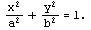 `+`(`/`(`*`(`^`(x, 2)), `*`(`^`(a, 2))), `/`(`*`(`^`(y, 2)), `*`(`^`(b, 2)))) = 1.
