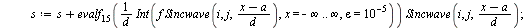 `:=`(SincwaveE, proc (f, x, a, d, n) local i, j, s, L; `:=`(L, []); `:=`(s, 0); for i from 0 to `+`(n, `-`(1)) do for j from `+`(1, `-`(`^`(2, i))) to `+`(`^`(2, i), `-`(1)) do `:=`(s, `+`(s, `*`(eval...