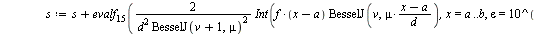 `:=`(FourierBesselE, proc (f, ab, n, v) local a, b, mu, i, d, s, L, x; `:=`(L, []); `:=`(s, 0); `:=`(x, lhs(ab)); `:=`(a, lhs(rhs(ab))); `:=`(b, rhs(rhs(ab))); `:=`(d, `+`(b, `-`(a))); for i to n do `...