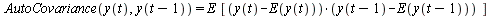 AutoCovariance(y(t), y(`+`(t, `-`(1)))) = `*`(E, `*`([`*`(`+`(y(t), `-`(E(y(t)))), `*`(`+`(y(`+`(t, `-`(1))), `-`(E(y(`+`(t, `-`(1))))))))]))