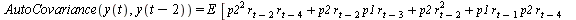 AutoCovariance(y(t), y(`+`(t, `-`(2)))) = `*`(E, `*`([`+`(`*`(`^`(p2, 2), `*`(r[`+`(t, `-`(2))], `*`(r[`+`(t, `-`(4))]))), `*`(p2, `*`(r[`+`(t, `-`(2))], `*`(p1, `*`(r[`+`(t, `-`(3))])))), `*`(p2, `*`...