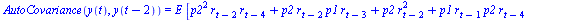AutoCovariance(y(t), y(`+`(t, `-`(2)))) = `*`(E, `*`([`+`(`*`(`^`(p2, 2), `*`(r[`+`(t, `-`(2))], `*`(r[`+`(t, `-`(4))]))), `*`(p2, `*`(r[`+`(t, `-`(2))], `*`(p1, `*`(r[`+`(t, `-`(3))])))), `*`(p2, `*`...